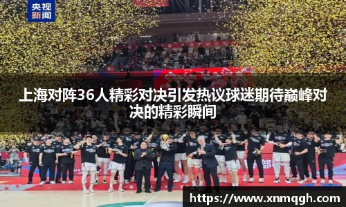 上海对阵36人精彩对决引发热议球迷期待巅峰对决的精彩瞬间