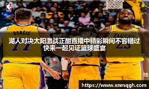 湖人对决太阳激战正酣直播中精彩瞬间不容错过快来一起见证篮球盛宴